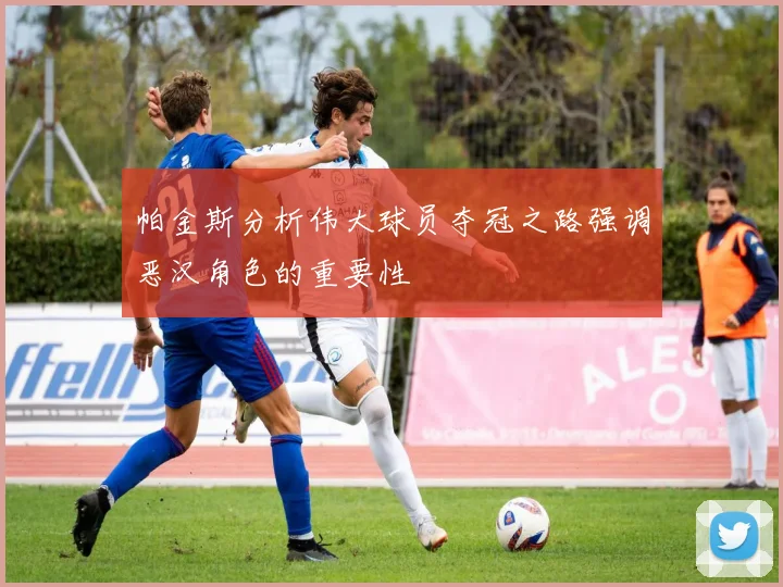 帕金斯分析伟大球员夺冠之路强调恶汉角色的重要性